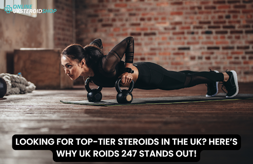 LOOKING FOR TOP-TIER STEROIDS IN THE UK? HERE’S WHY UK ROIDS 247 STANDS OUT!